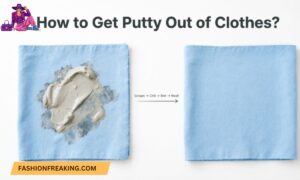 How to Get Putty Out of Clothes? 7 Proven Methods That Save Your Fabric
